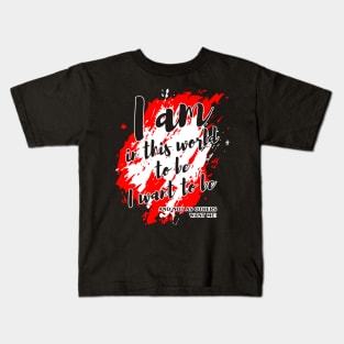 I AM IN THIS WORLD TO BE Message Kids T-Shirt